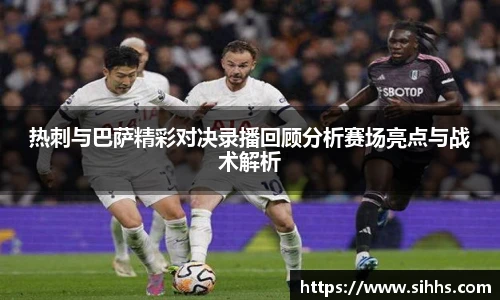 热刺与巴萨精彩对决录播回顾分析赛场亮点与战术解析